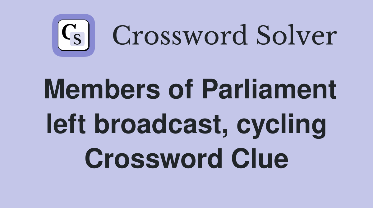 Members of Parliament left broadcast, cycling Crossword Clue