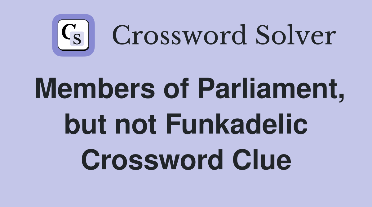 Members of Parliament, but not Funkadelic Crossword Clue