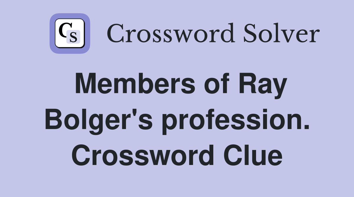 Members of Ray Bolger's profession. Crossword Clue