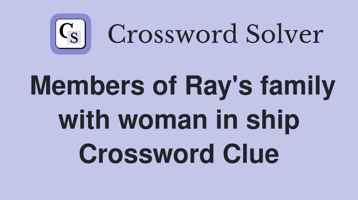 Members of Ray's family with woman in ship Crossword Clue