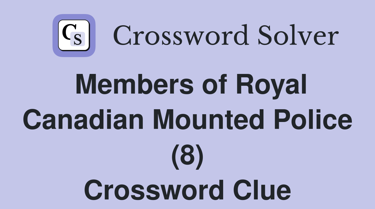 Members of Royal Canadian Mounted Police (8) Crossword Clue