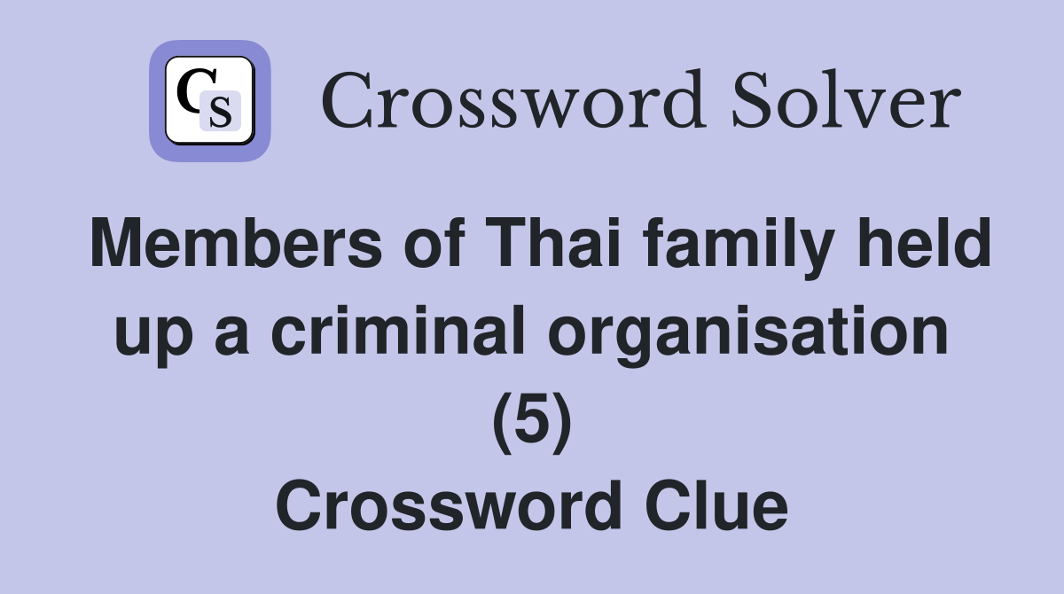 Members of Thai family held up a criminal organisation (5) Crossword Clue