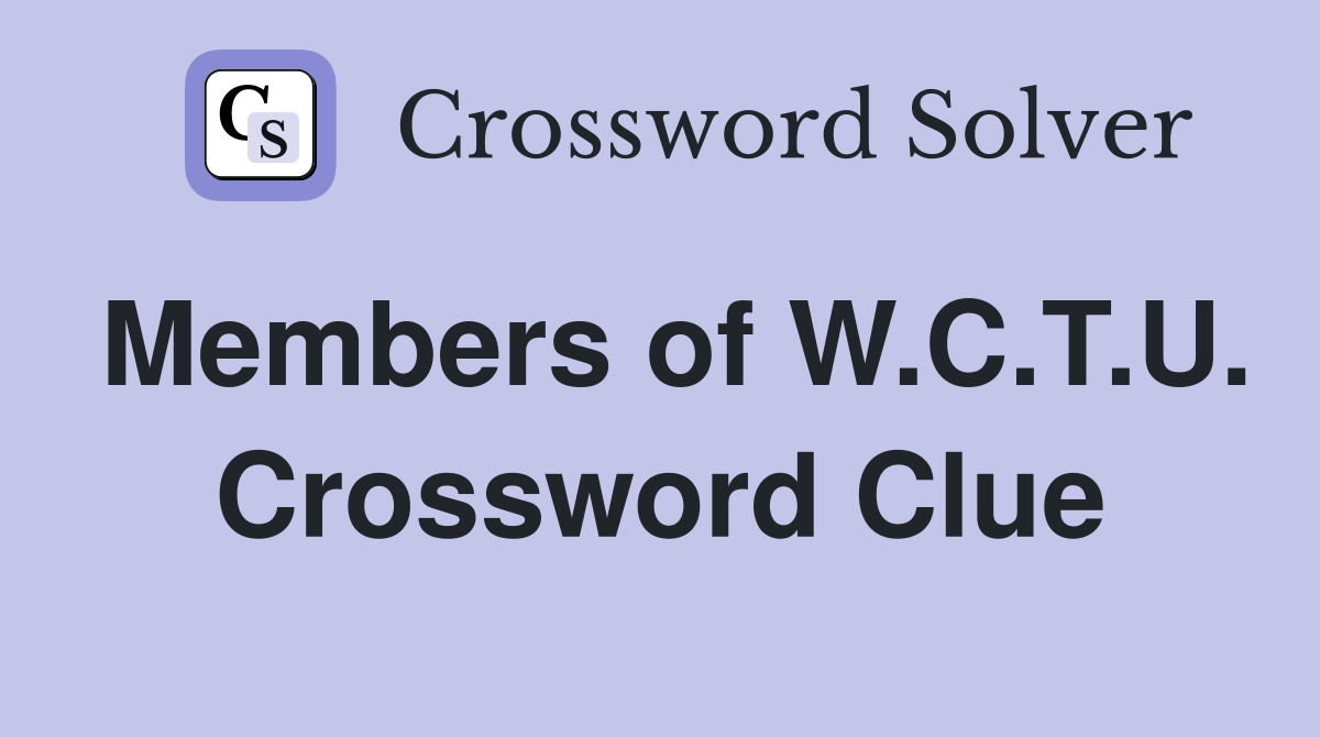 Members of W.C.T.U. Crossword Clue