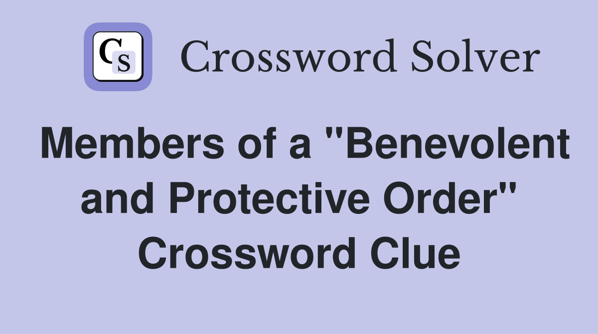 Members of a "Benevolent and Protective Order" Crossword Clue