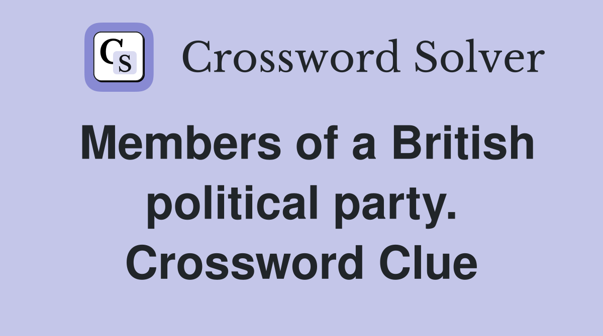 Members of a British political party. Crossword Clue