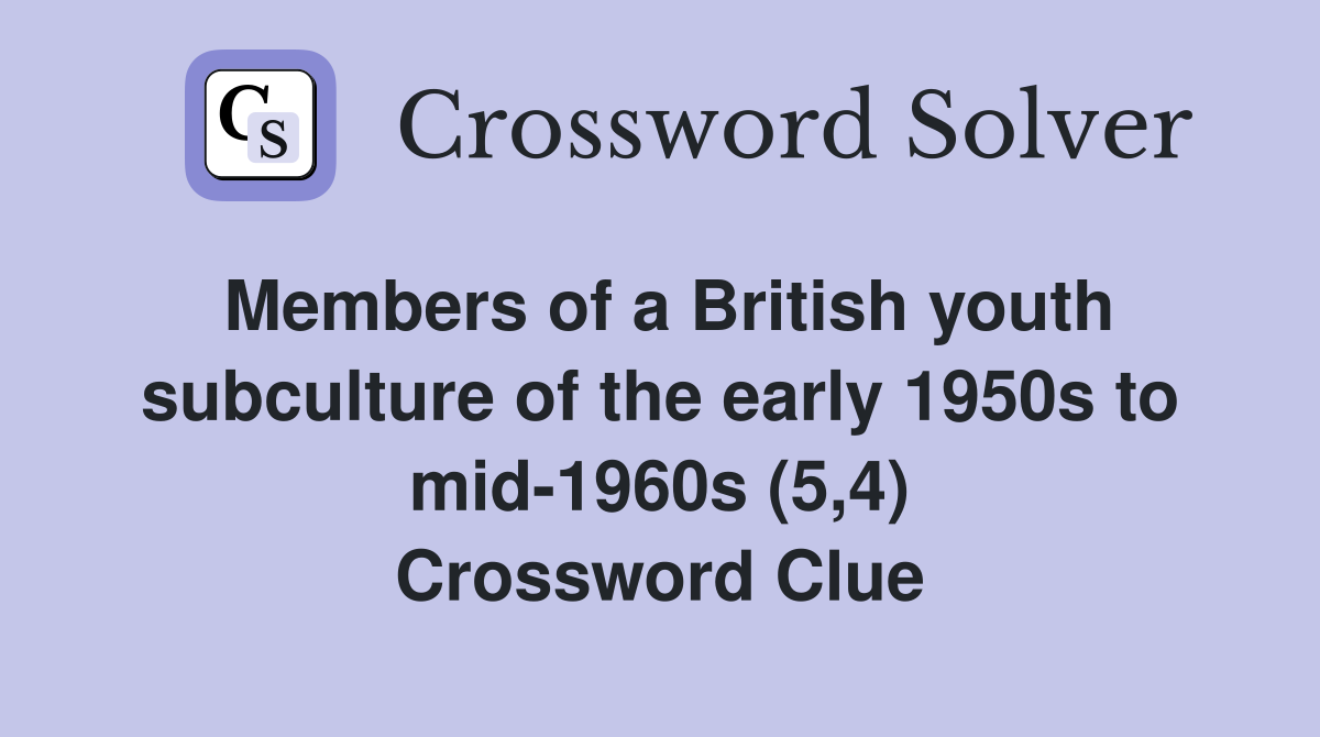 Members of a British youth subculture of the early 1950s to mid-1960s (5,4) Crossword Clue