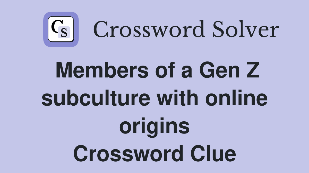 Members of a Gen Z subculture with online origins Crossword Clue