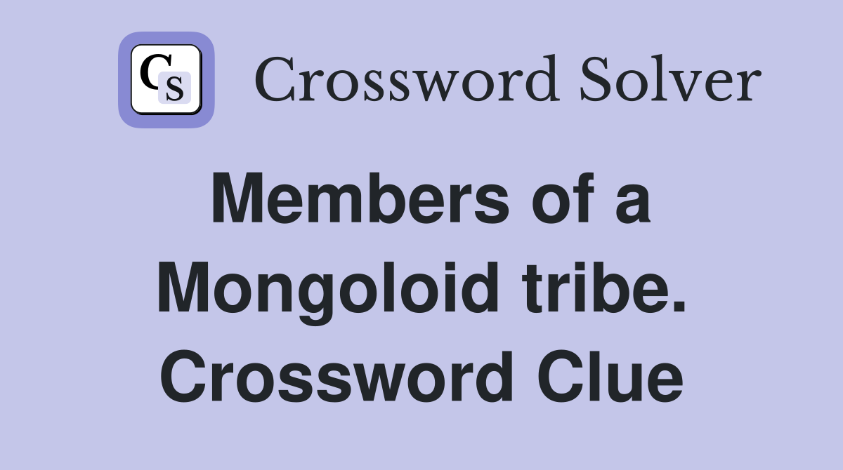 Members of a Mongoloid tribe. Crossword Clue