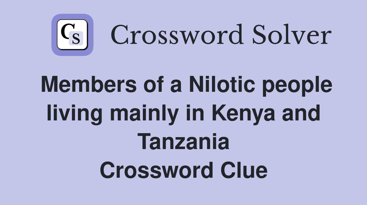 Members of a Nilotic people living mainly in Kenya and Tanzania Crossword Clue