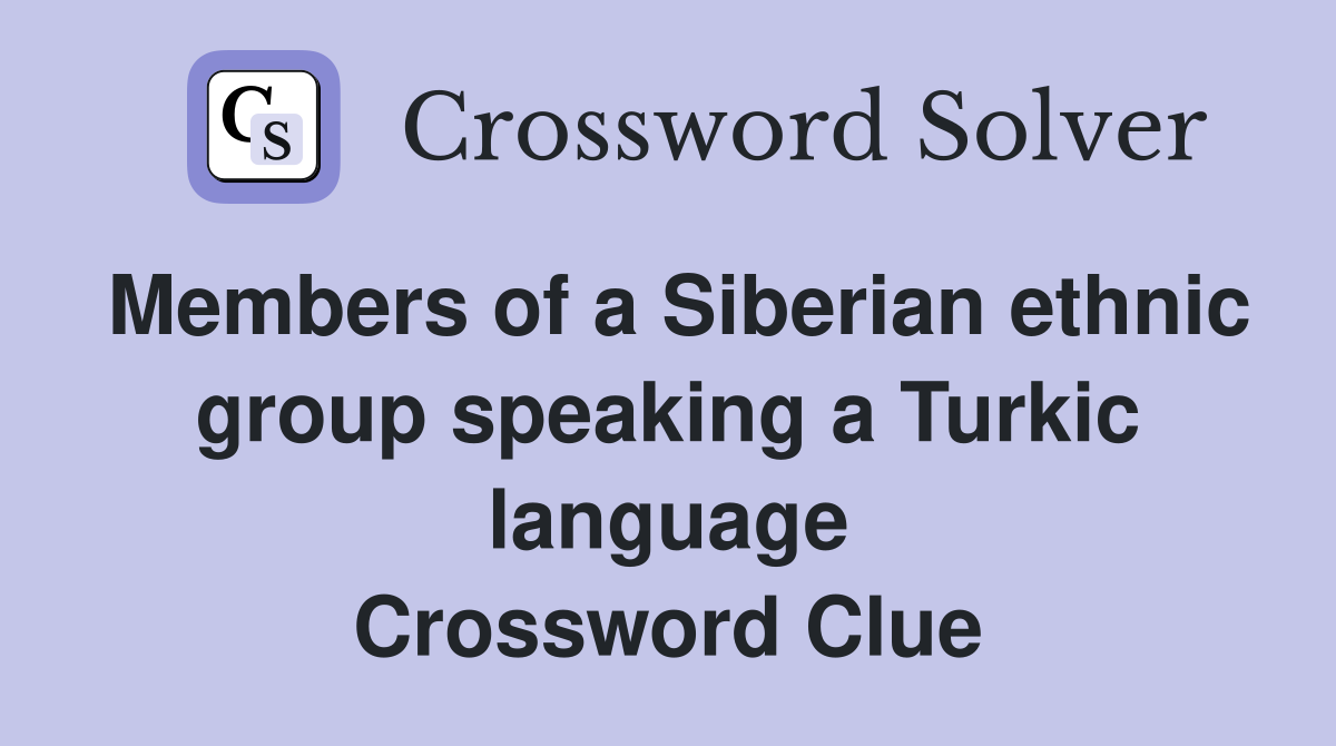 Members of a Siberian ethnic group speaking a Turkic language Crossword Clue
