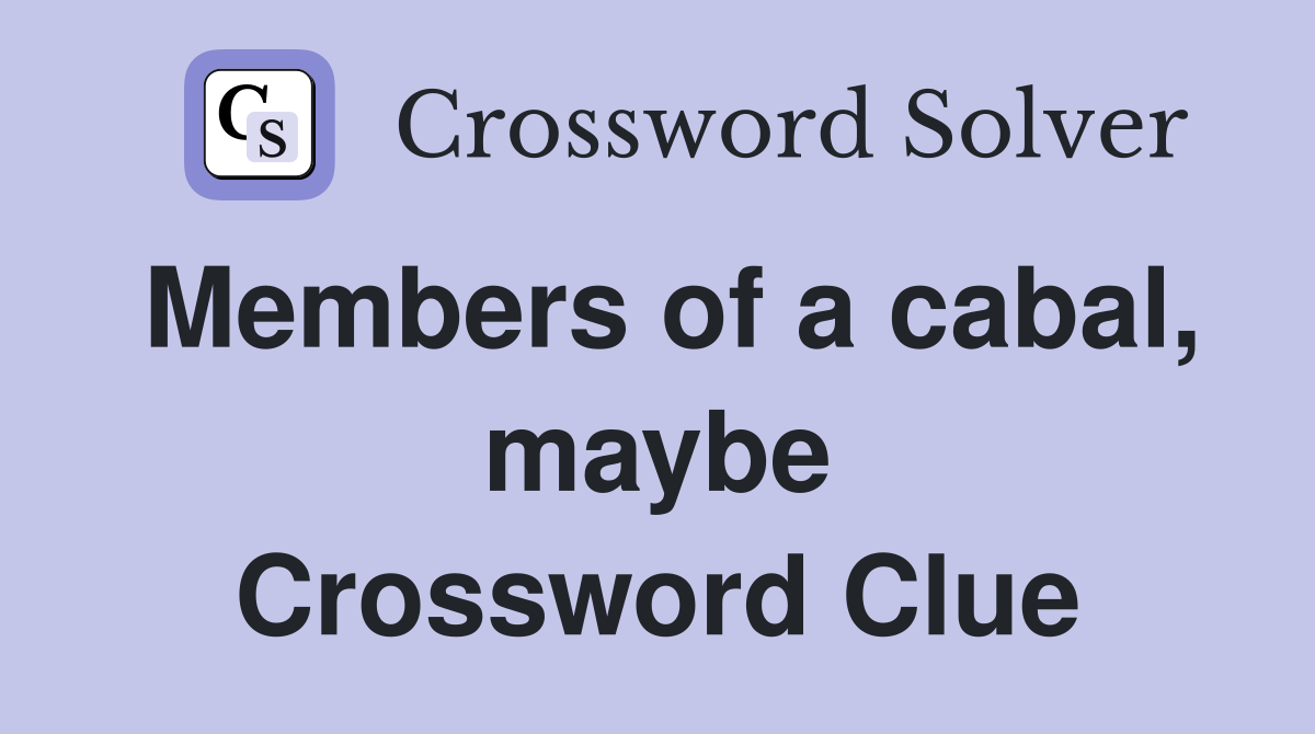 Members of a cabal, maybe Crossword Clue