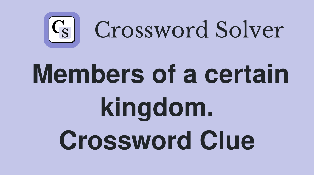 Members of a certain kingdom. Crossword Clue
