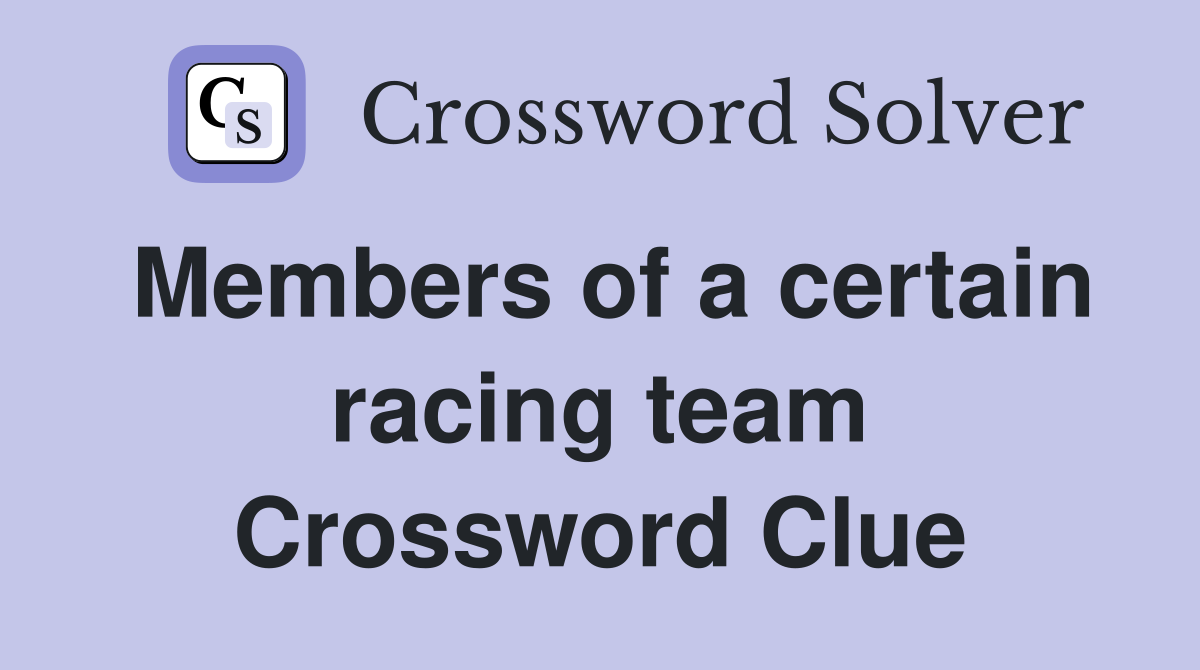 Members of a certain racing team Crossword Clue