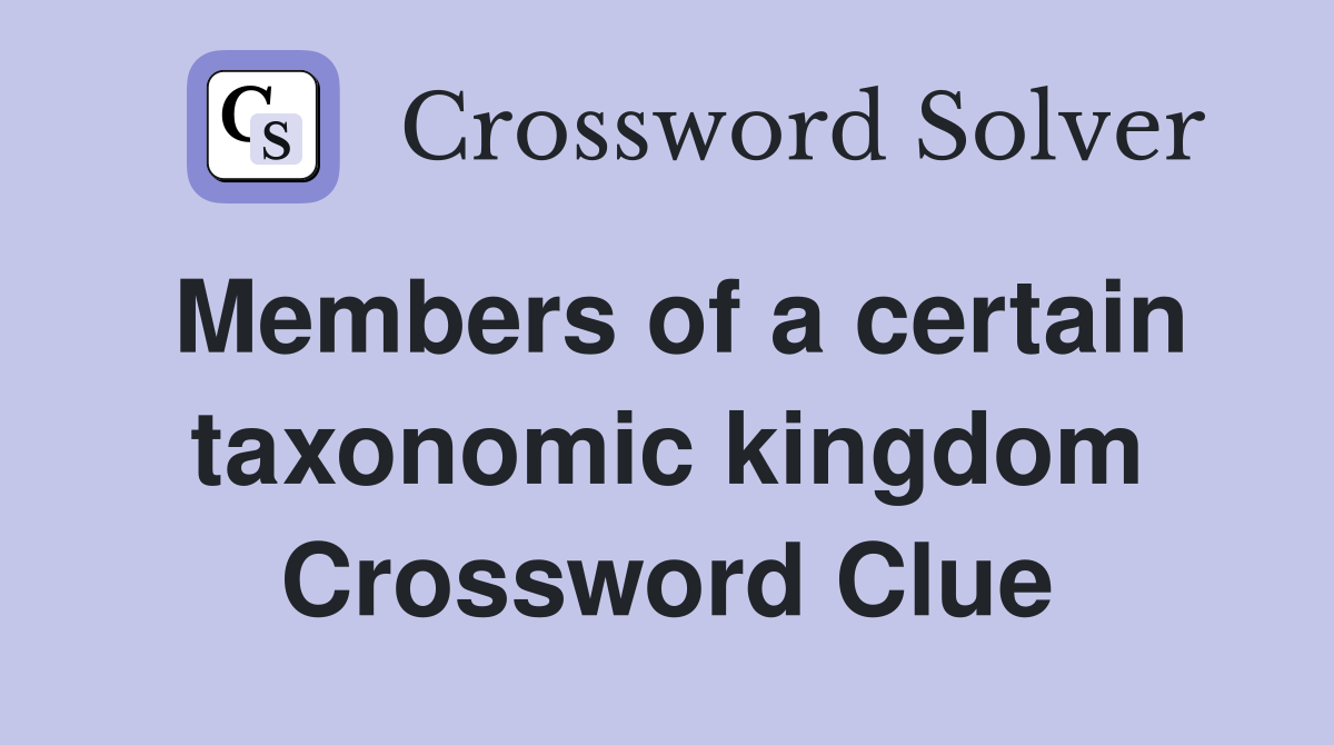 Members of a certain taxonomic kingdom Crossword Clue