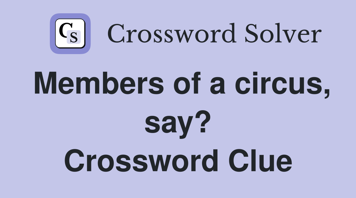 Members of a circus, say? Crossword Clue