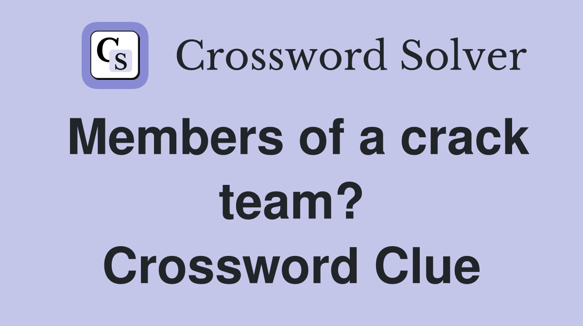 Members of a crack team? Crossword Clue