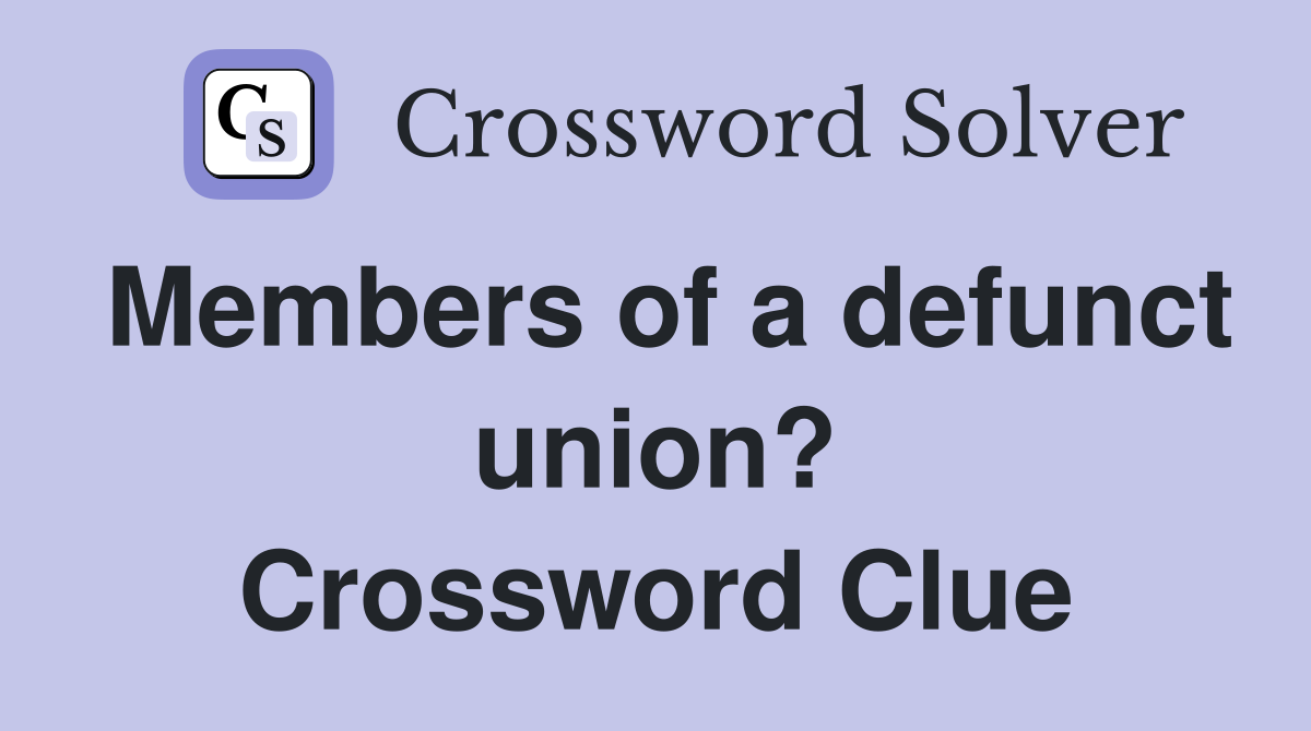 Members of a defunct union? Crossword Clue