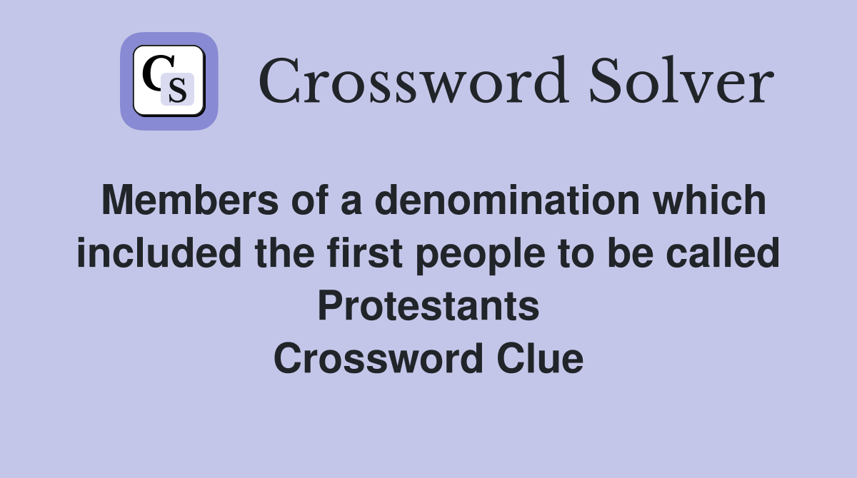 Members of a denomination which included the first people to be called Protestants Crossword Clue