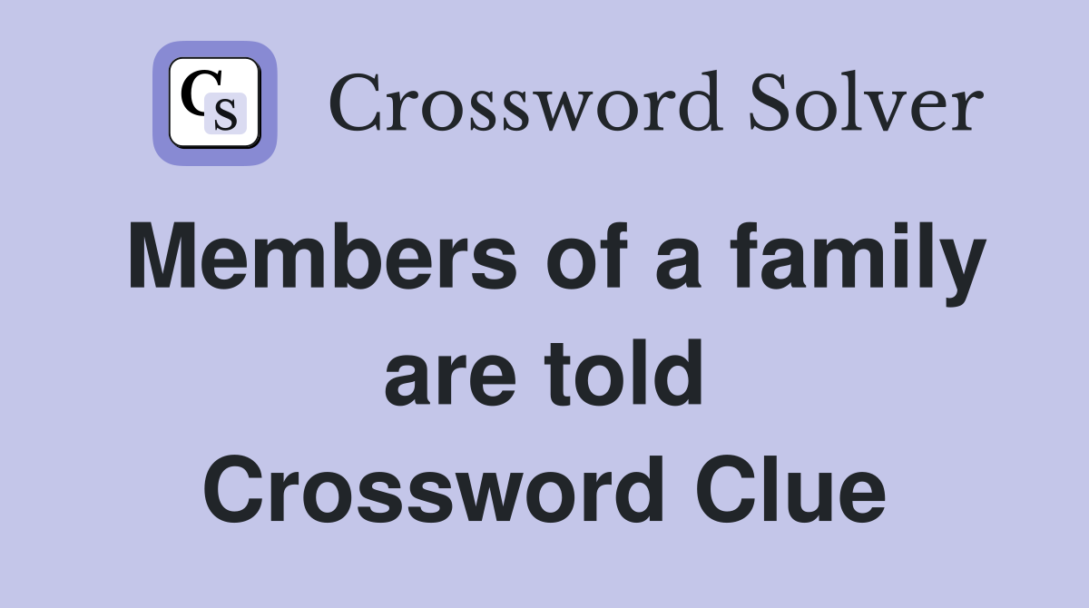 Members of a family are told Crossword Clue