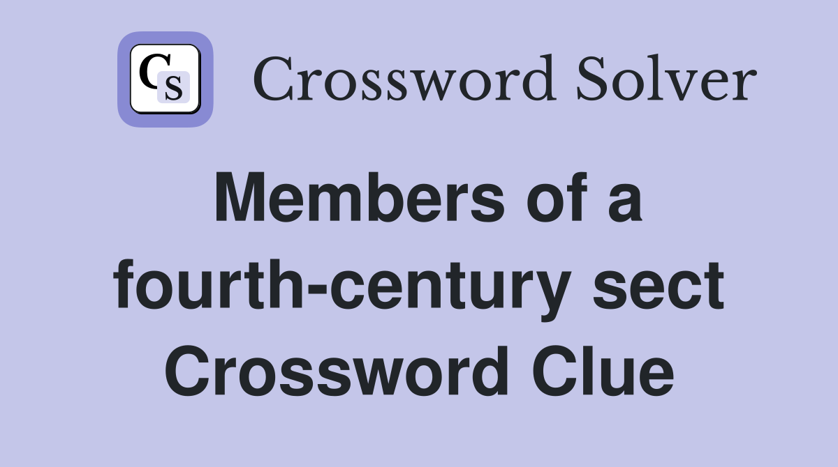 Members of a fourth-century sect Crossword Clue