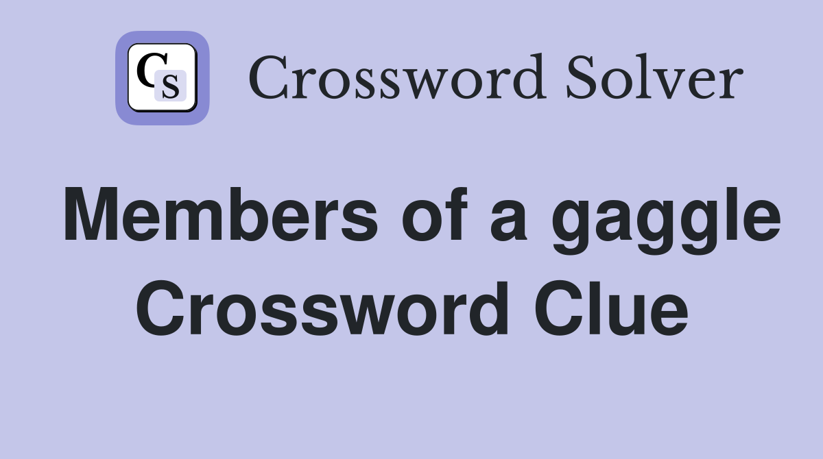 Members of a gaggle Crossword Clue