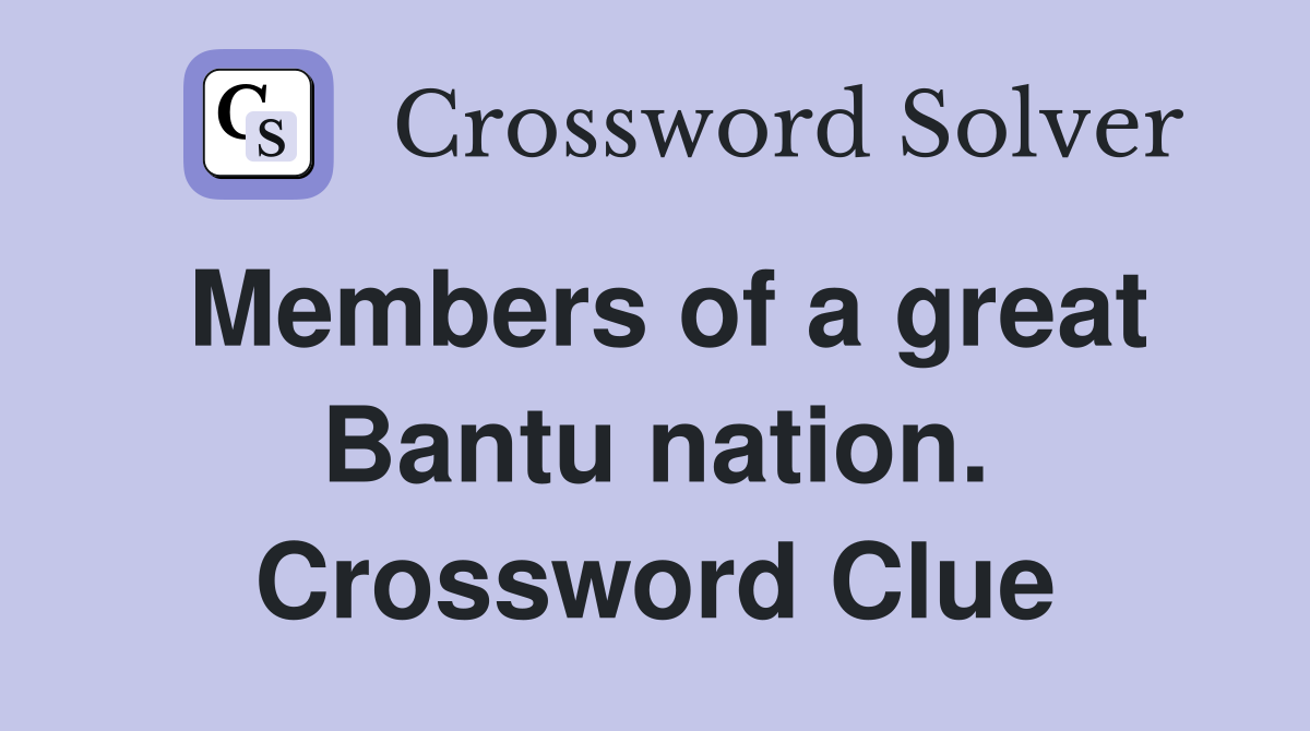 Members of a great Bantu nation. Crossword Clue