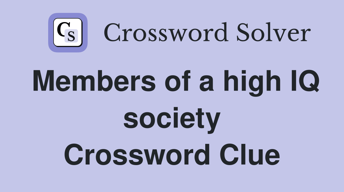 Members of a high IQ society Crossword Clue