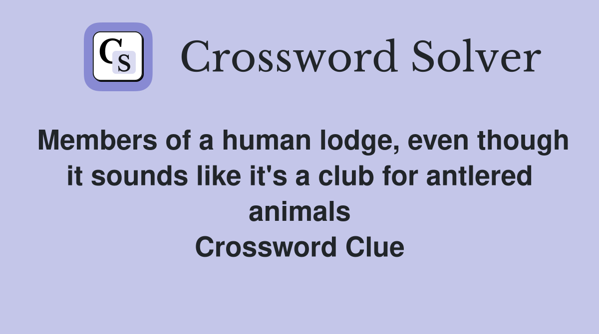 Members of a human lodge, even though it sounds like it's a club for antlered animals Crossword Clue
