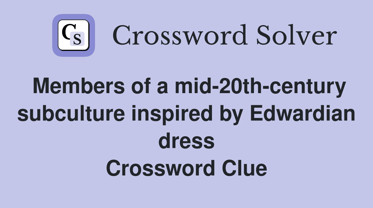 Members of a mid-20th-century subculture inspired by Edwardian dress Crossword Clue