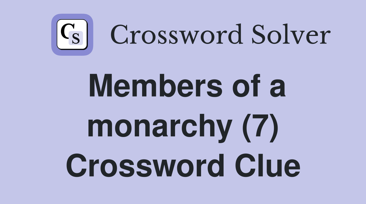 Members of a monarchy (7) Crossword Clue
