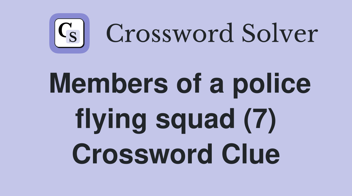 Members of a police flying squad (7) Crossword Clue
