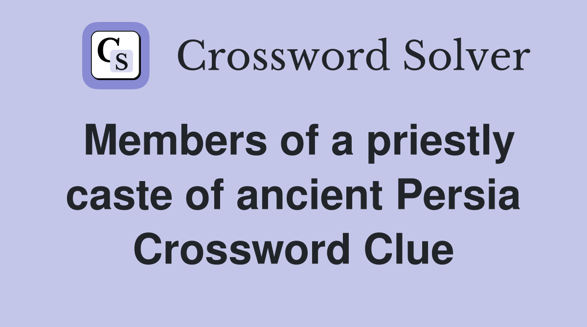 Members of a priestly caste of ancient Persia Crossword Clue