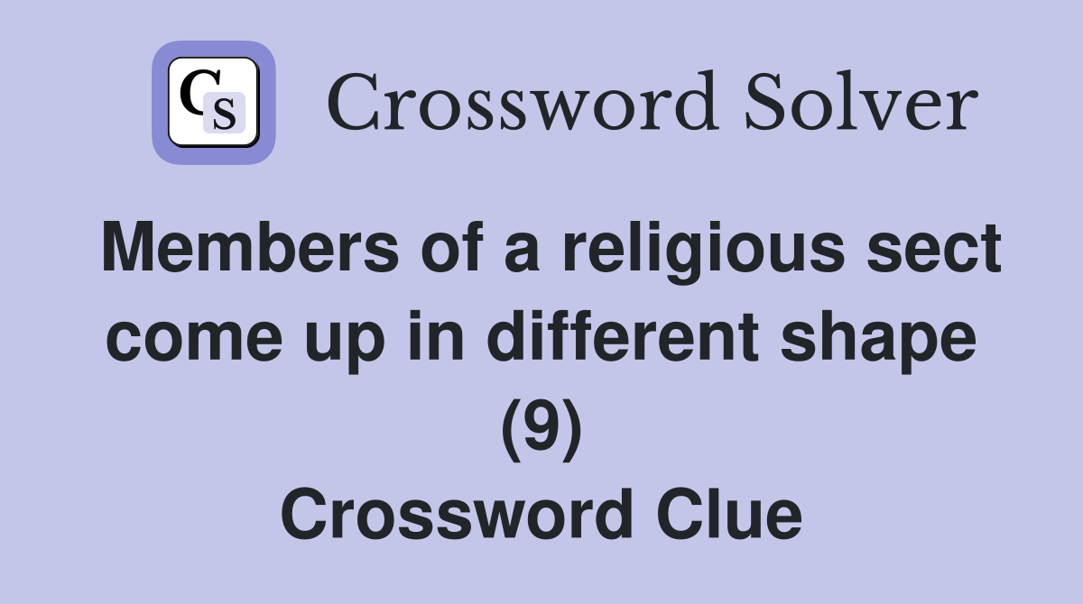 Members of a religious sect come up in different shape (9) Crossword Clue