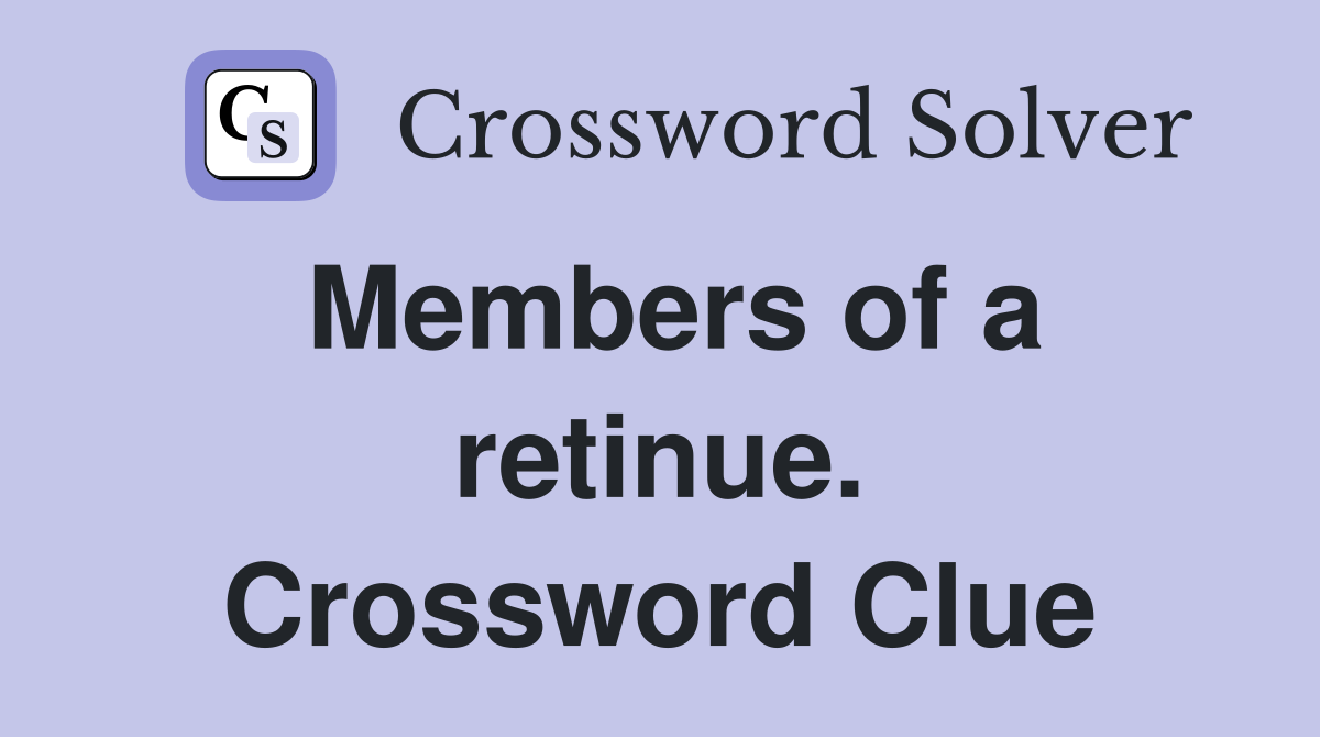 Members of a retinue. Crossword Clue