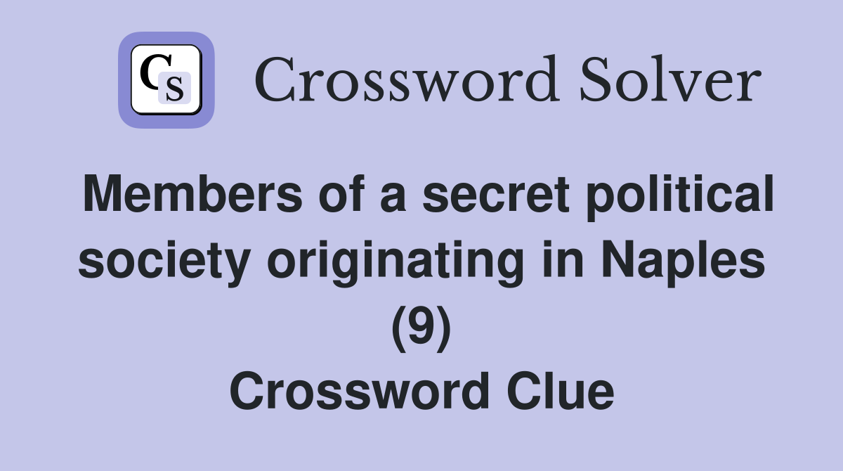 Members of a secret political society originating in Naples (9) Crossword Clue
