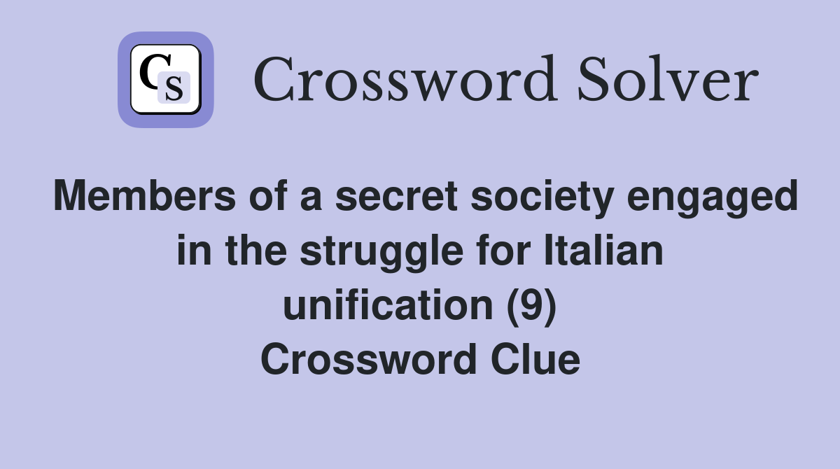 Members of a secret society engaged in the struggle for Italian unification (9) Crossword Clue