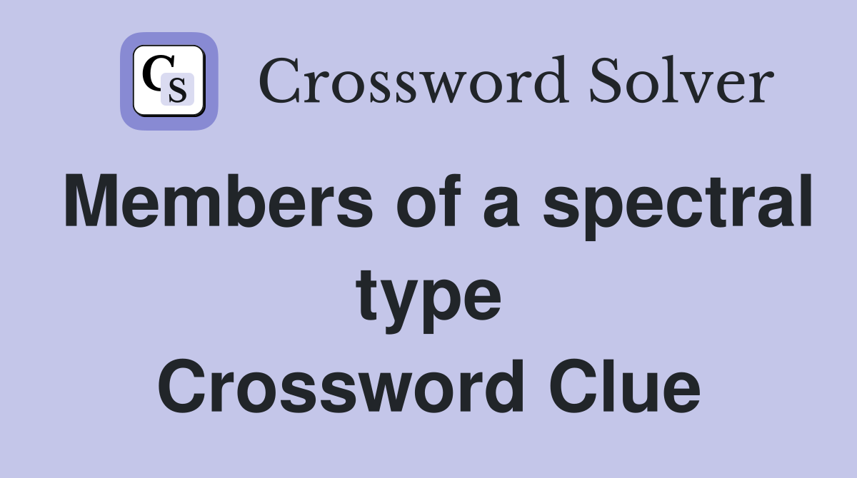 Members of a spectral type Crossword Clue