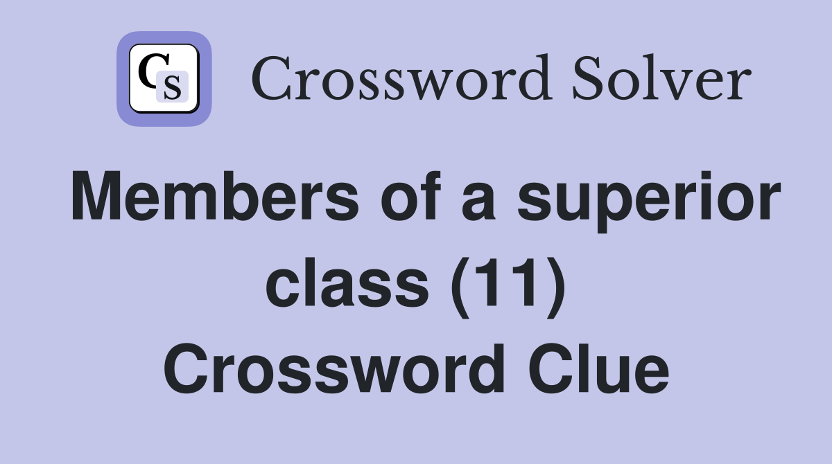 Members of a superior class (11) Crossword Clue