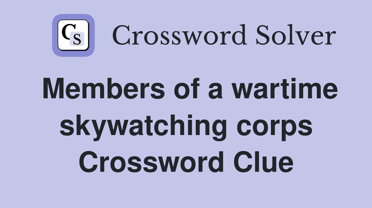 Members of a wartime skywatching corps Crossword Clue