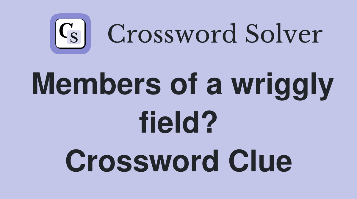 Members of a wriggly field? Crossword Clue