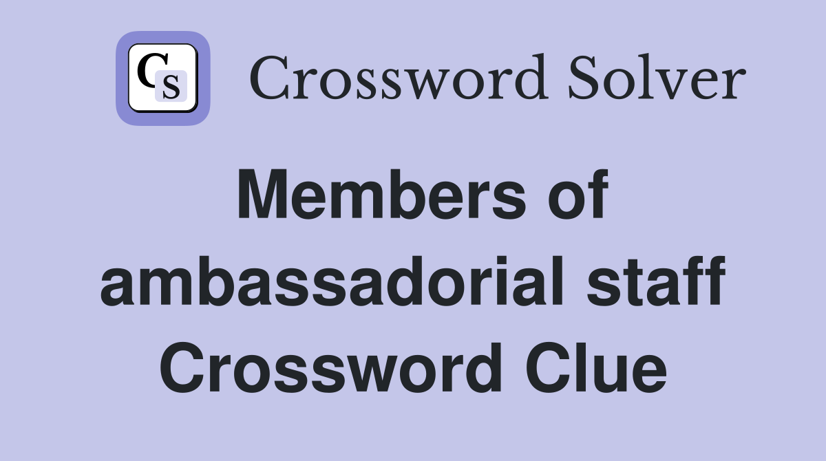 Members of ambassadorial staff Crossword Clue