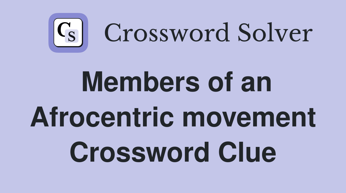 Members of an Afrocentric movement Crossword Clue