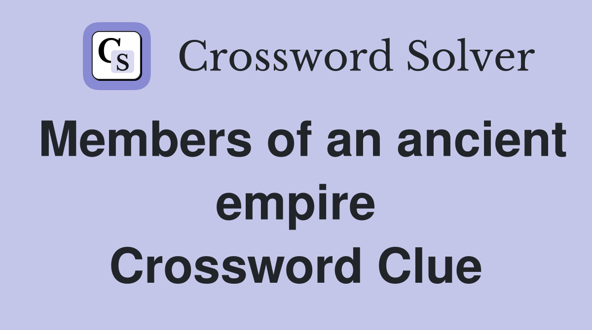 Members of an ancient empire Crossword Clue