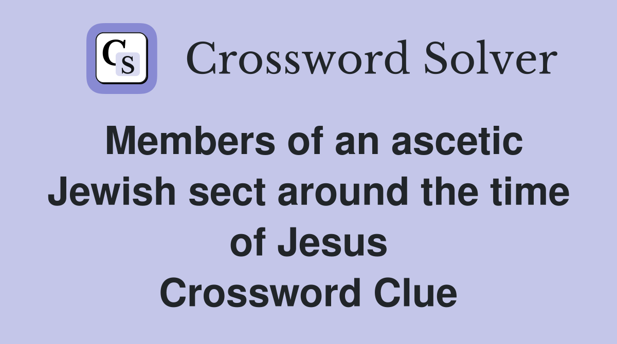 Members of an ascetic Jewish sect around the time of Jesus Crossword Clue