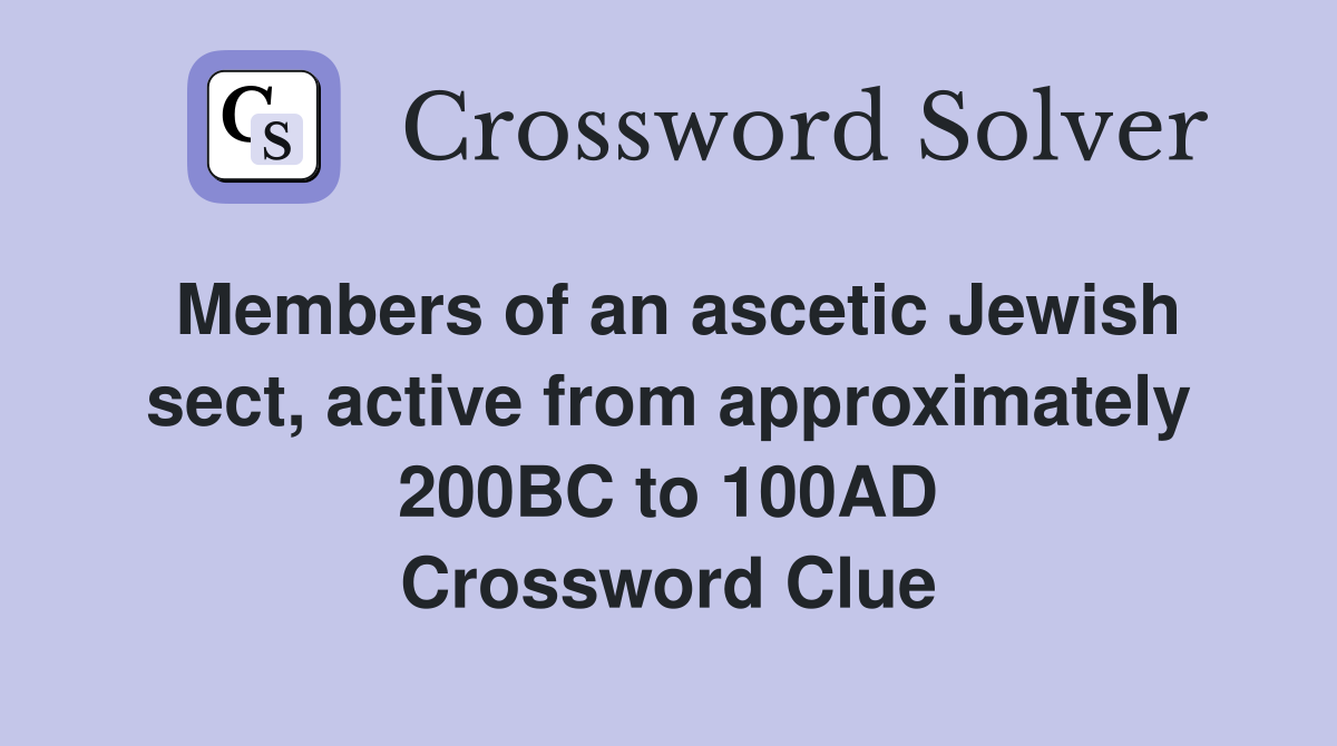 Members of an ascetic Jewish sect, active from approximately 200BC to 100AD Crossword Clue