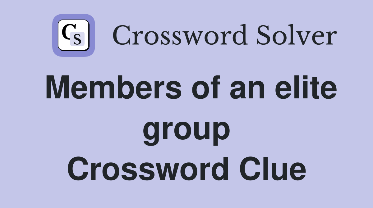 Members of an elite group Crossword Clue