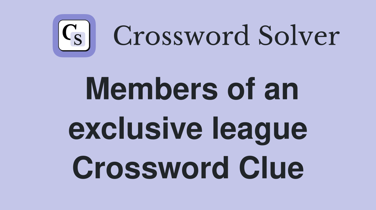 Members of an exclusive league Crossword Clue