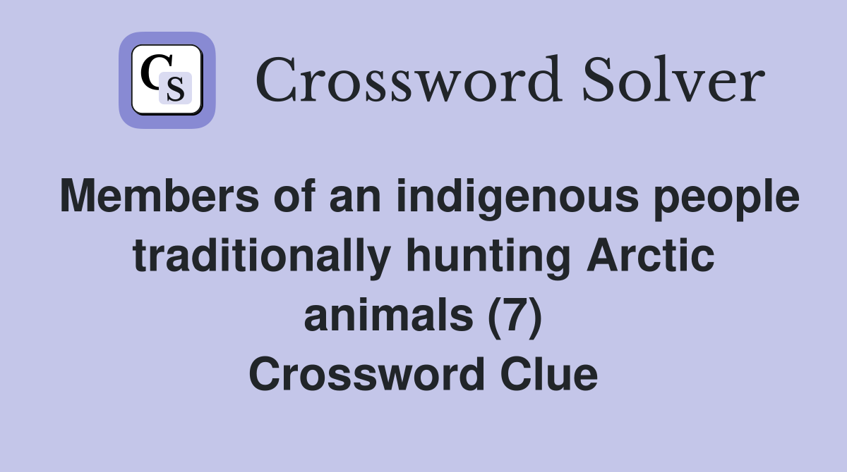 Members of an indigenous people traditionally hunting Arctic animals (7) Crossword Clue