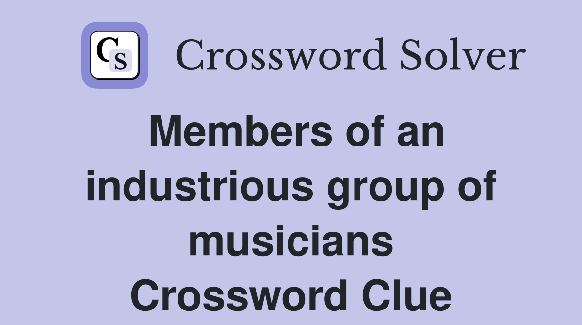 Members of an industrious group of musicians Crossword Clue