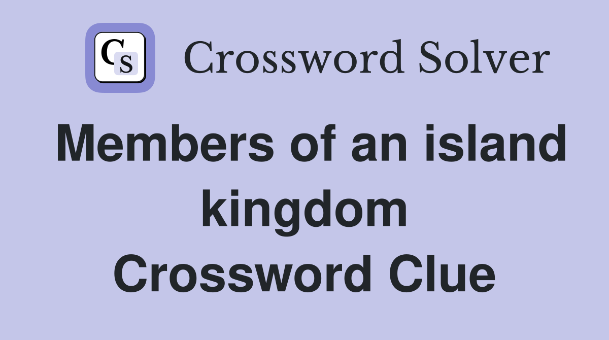 Members of an island kingdom Crossword Clue